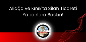 Aliağa ve Kınık’ta Silah Ticareti Yapanlara Baskın!