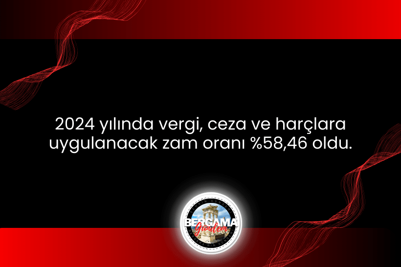 2024 yılında vergi, ceza ve harçlara uygulanacak zam oranı %58,46 oldu.