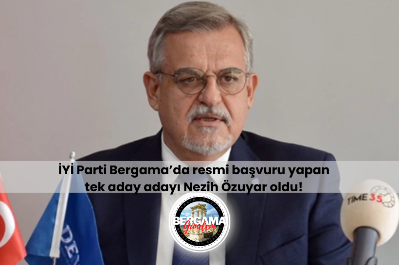 İYİ Parti Bergama’da resmi başvuru yapan tek aday adayı Nezih Özuyar oldu