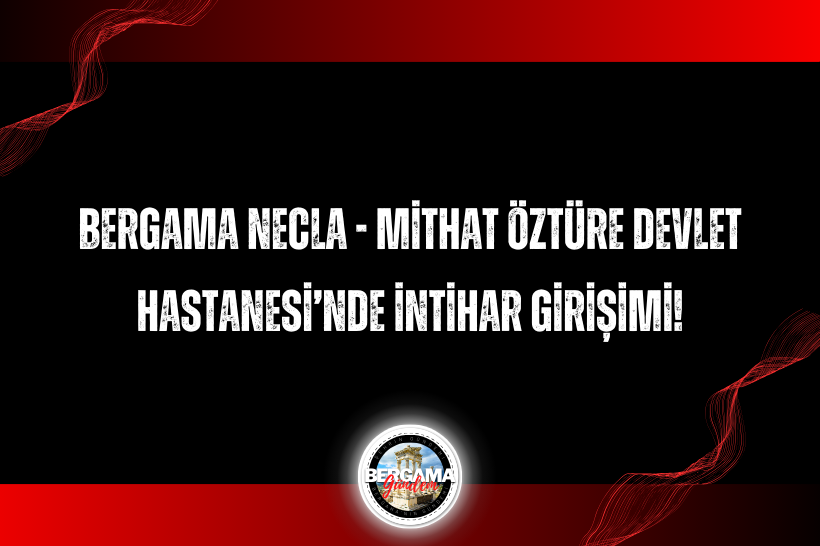 Bergama Necla – Mithat Öztüre Devlet Hastanesi’nde intihar girişimi!