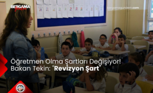 Öğretmen Olma Şartları Değişiyor! Bakan Tekin: “Revizyon Şart”