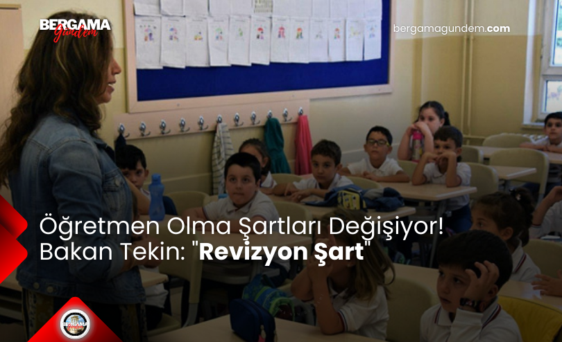 Öğretmen Olma Şartları Değişiyor! Bakan Tekin: “Revizyon Şart”