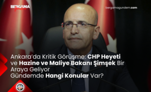 Ankara’da Kritik Görüşme: CHP Heyeti ve Hazine ve Maliye Bakanı Şimşek Bir Araya Geliyor – Gündemde Hangi Konular Var?