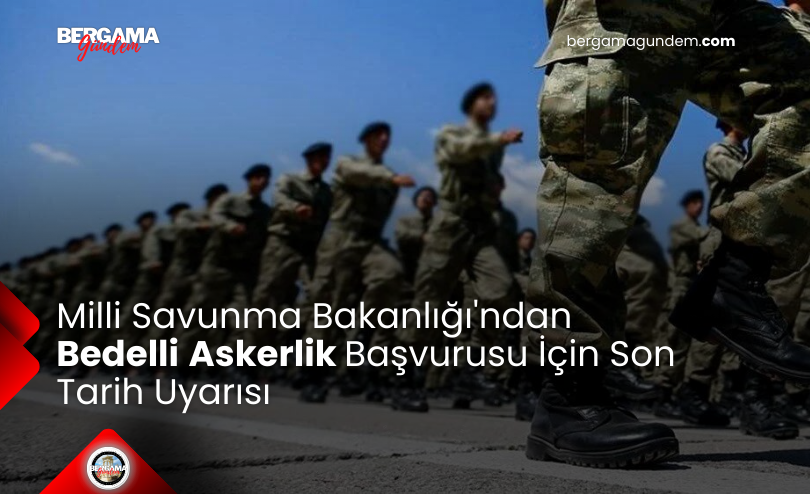 Milli Savunma Bakanlığı’ndan Bedelli Askerlik Başvurusu İçin Son Tarih Uyarısı