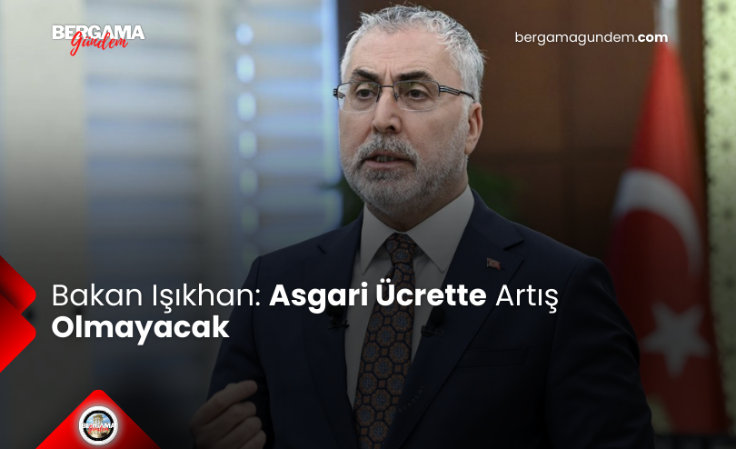 Bakan Işıkhan: Asgari Ücrette Artış Olmayacak