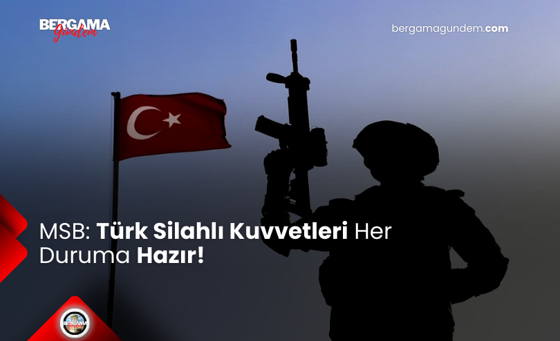 MSB: Türk Silahlı Kuvvetleri Her Duruma Hazır