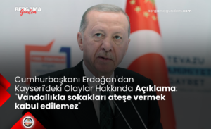 Cumhurbaşkanı Erdoğan’dan Kayseri’deki Olaylar Hakkında Açıklama: “Vandallıkla sokakları ateşe vermek kabul edilemez”