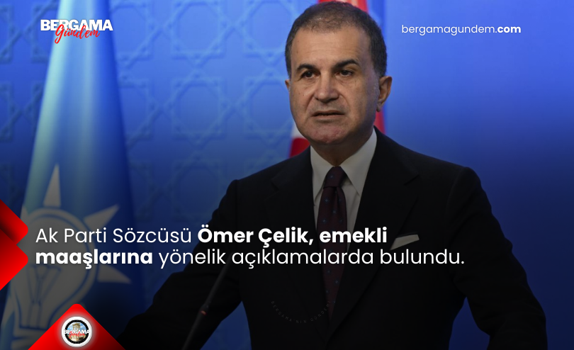 Ak Parti Sözcüsü Ömer Çelik, emekli maaşlarına yönelik açıklamalarda bulundu