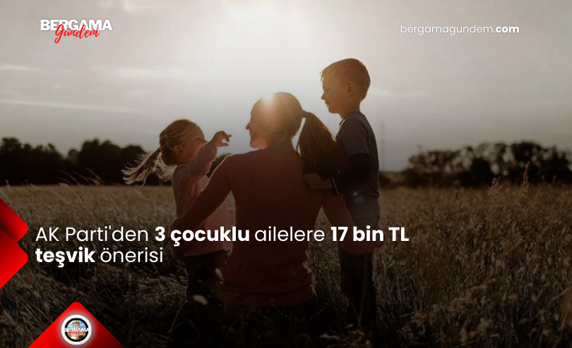 AK Parti’den 3 Çocuklu Ailelere 17 Bin TL Teşvik Önerisi