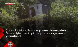 Çobanlar Mahallesinde yanan alana giden Orman İşletmenin pick-up aracı, uçuruma yuvarlandı