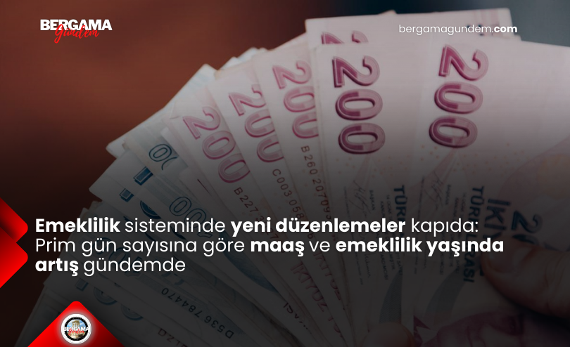 Emeklilik Sisteminde Yeni Düzenlemeler Kapıda: Prim Gün Sayısına Göre Maaş ve Emeklilik Yaşında Artış Gündemde