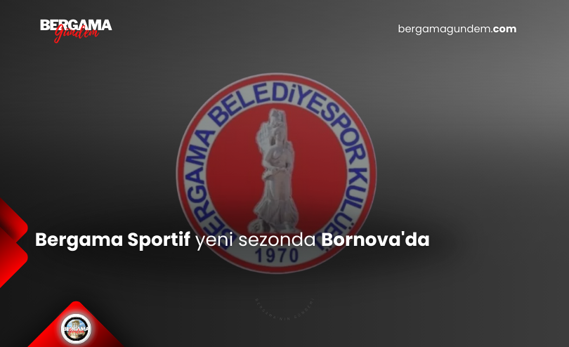 Bergama Sportif Yeni Sezonda Bornova’da