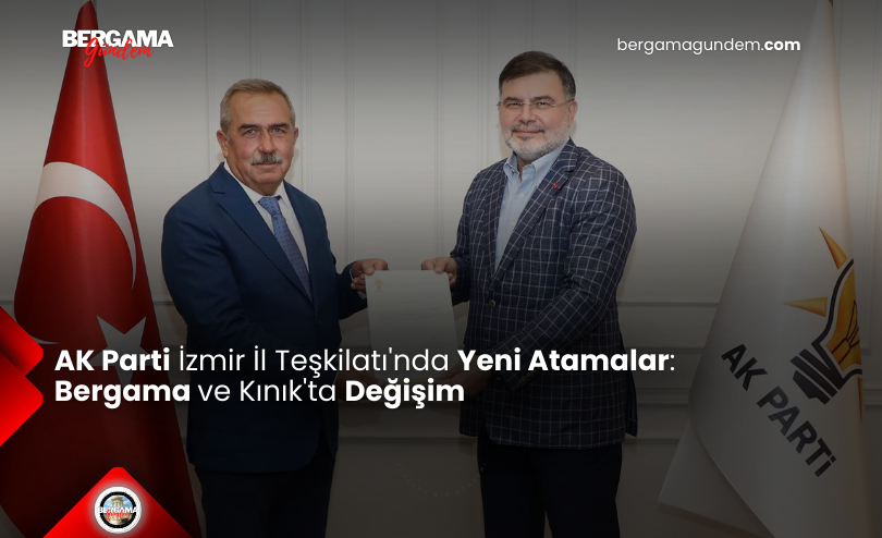 AK Parti İzmir İl Teşkilatı’nda Yeni Atamalar: Bergama ve Kınık’ta Değişim