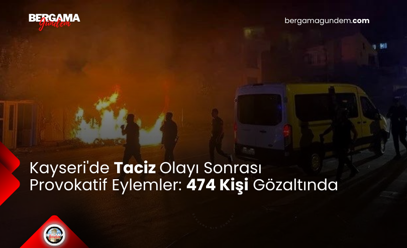 Kayseri’de Taciz Olayı Sonrası Provokatif Eylemler: 474 Kişi Gözaltında