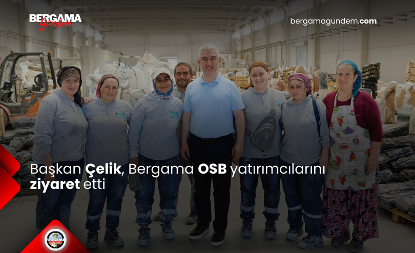 Başkan Çelik, Bergama OSB Yatırımcılarını Ziyaret Etti