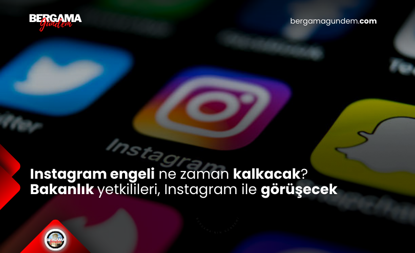 Instagram Engeli Ne Zaman Kalkacak? Bakanlık Yetkilileri, Instagram ile Görüşecek