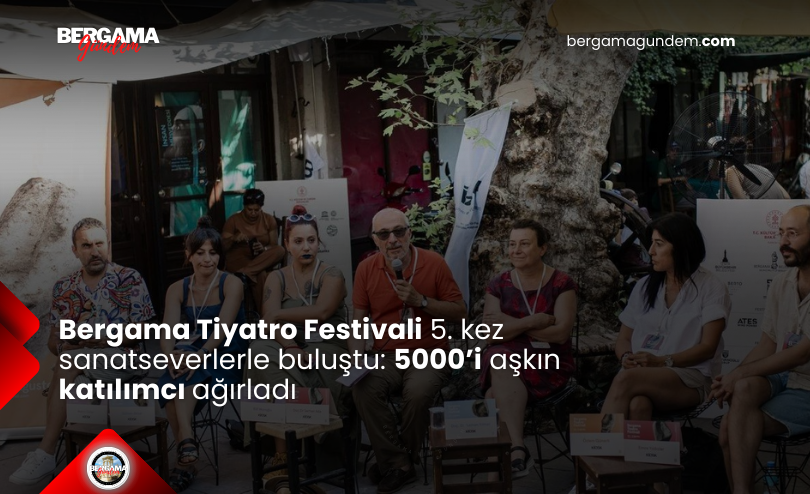 Bergama Tiyatro Festivali 5. kez sanatseverlerle buluştu: 5000’i aşkın katılımcı ağırladı