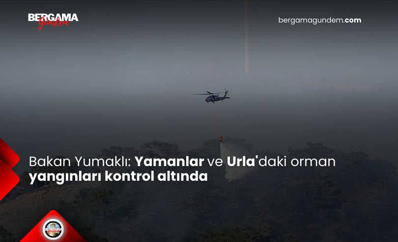 Bakan Yumaklı: Yamanlar ve Urla’daki Orman Yangınları Kontrol Altında