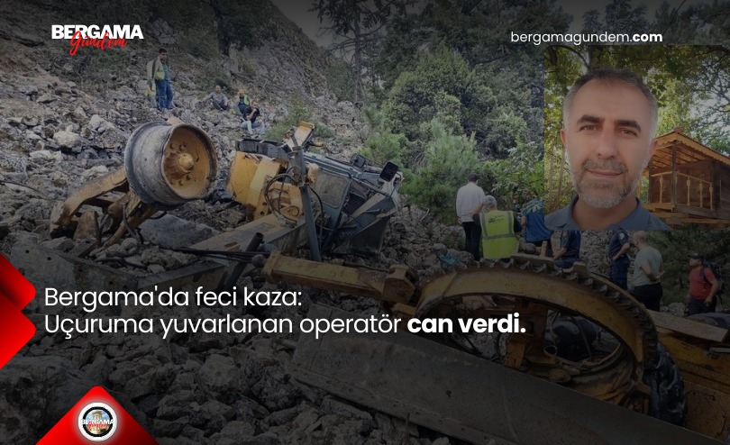 Bergama’da bir iş makinesinin uçuruma yuvarlanması sonucu operatör hayatını kaybetti