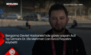 Bergama Devlet Hastanesi’nde Görev Yapan Acil Tıp Uzmanı Dr. Efe Mehmet Can Kırca Hayatını Kaybetti