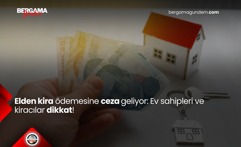 Elden Kira Ödemesine Ceza Geliyor: Ev Sahipleri ve Kiracılar Dikkat!