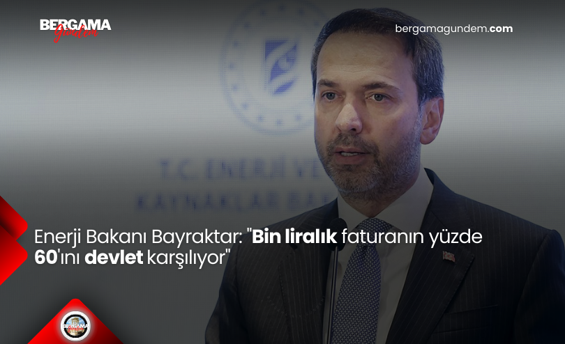 Enerji Bakanı Bayraktar: “Bin liralık faturanın yüzde 60’ını devlet karşılıyor”