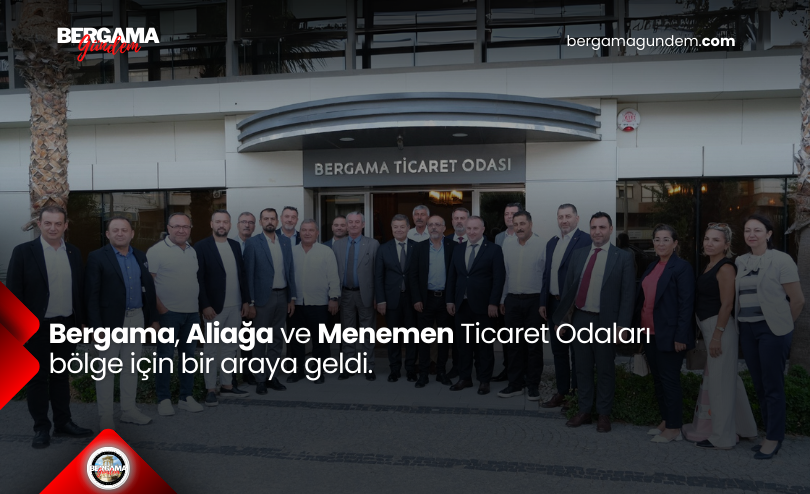 Bergama, Aliağa ve Menemen Ticaret Odaları Bölge İçin Bir Araya Geldi