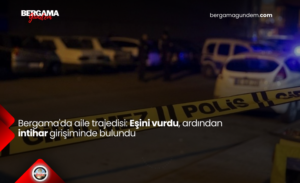 Bergama’da aile trajedisi: Eşini vurdu, ardından intihar girişiminde bulundu