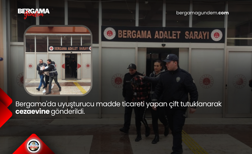Bergama’da uyuşturucu madde ticareti yapan çift tutuklanarak cezaevine gönderildi.