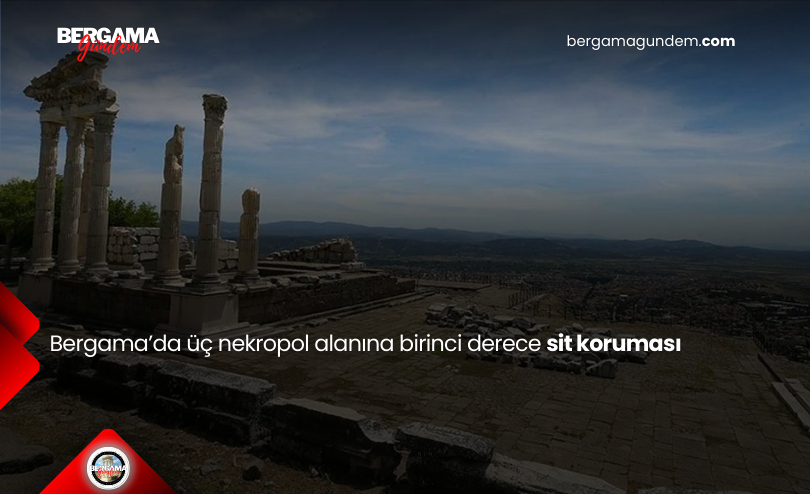 Bergama’da üç nekropol alanına birinci derece sit koruması