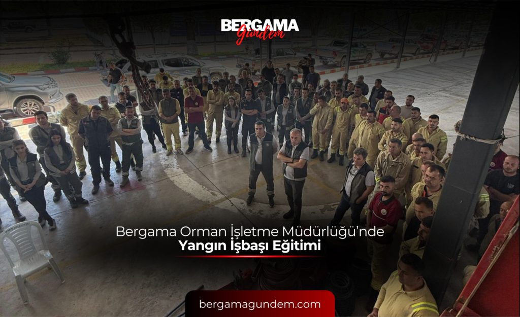 Bergama Orman İşletme Müdürlüğü’nde Yangın İşbaşı Eğitimi