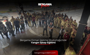 Bergama Orman İşletme Müdürlüğü’nde Yangın İşbaşı Eğitimi